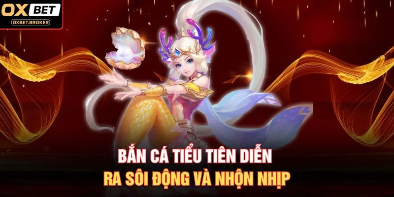 Bắn cá tiểu Tiên diễn ra sôi động và nhộn nhịp