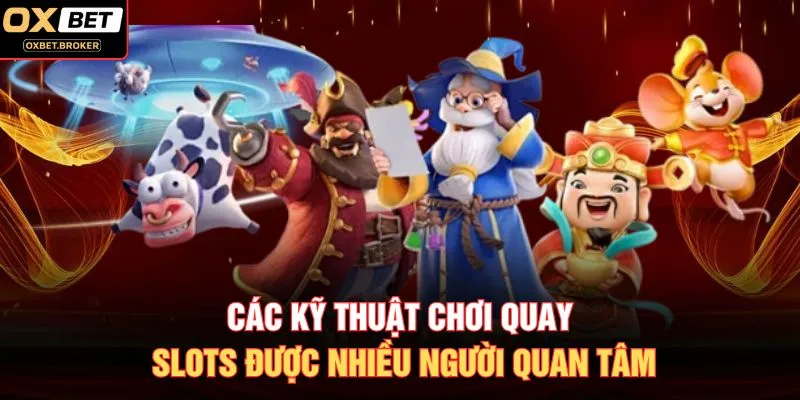 Các kỹ thuật chơi quay slots được nhiều người quan tâm