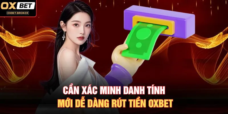 Cần xác minh danh tính mới dễ dàng rút tiền OXBET