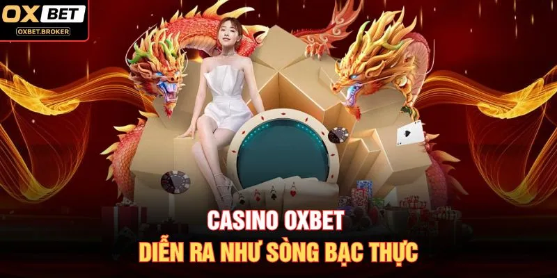 Casino OXBET diễn ra như sòng bạc thực