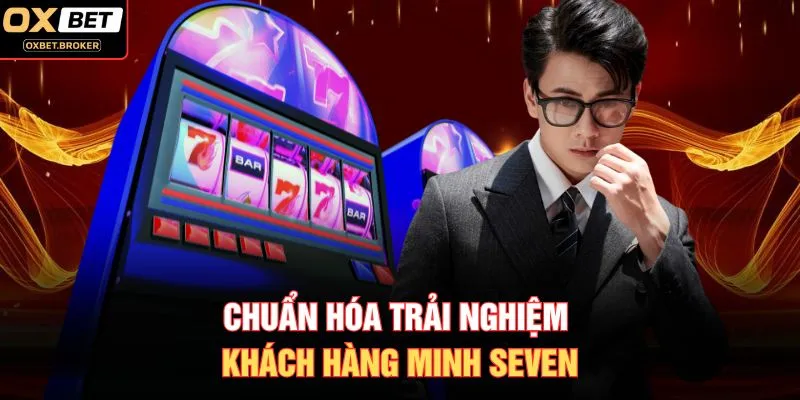 Chuẩn hóa trải nghiệm khách hàng Minh Seven