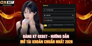 Đăng Ký OXBET - Hướng Dẫn Mở Tài Khoản Chuẩn Nhất 2026