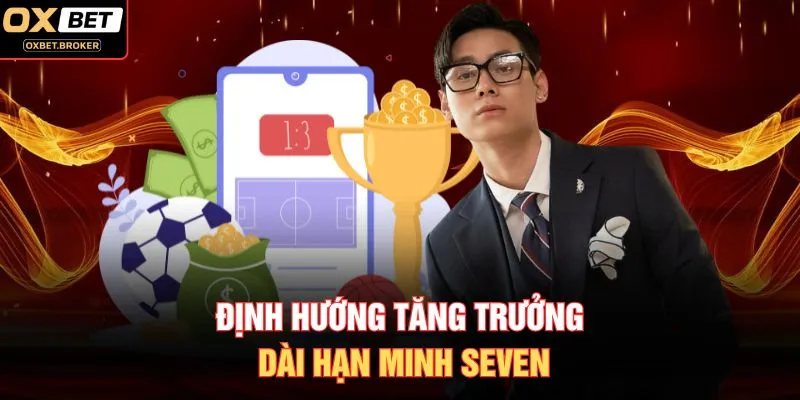 Định hướng tăng trưởng dài hạn Minh Seven