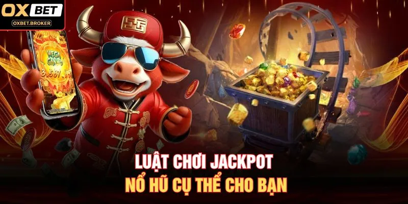 Luật chơi Jackpot nổ hũ cụ thể cho bạn