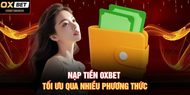 Nạp tiền OXBET tối ưu qua nhiều phương thức
