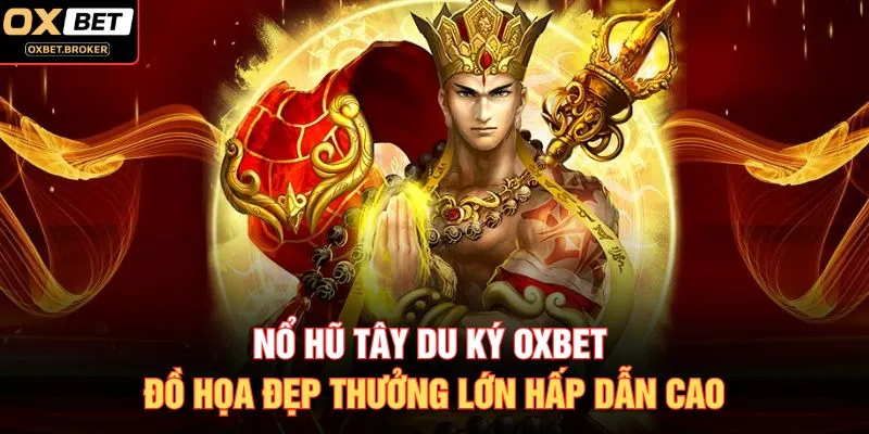 Nổ Hũ Tây Du Ký OXBET Đồ Họa Đẹp Thưởng Lớn Hấp Dẫn Cao