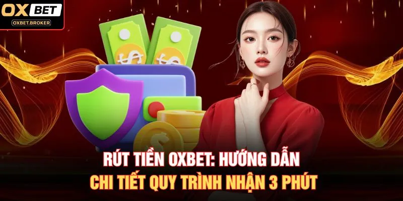 Rút Tiền OXBET: Hướng Dẫn Chi Tiết Quy Trình Nhận 3 Phút